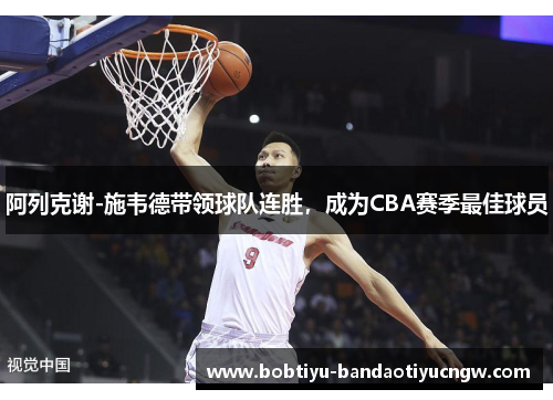阿列克谢-施韦德带领球队连胜，成为CBA赛季最佳球员